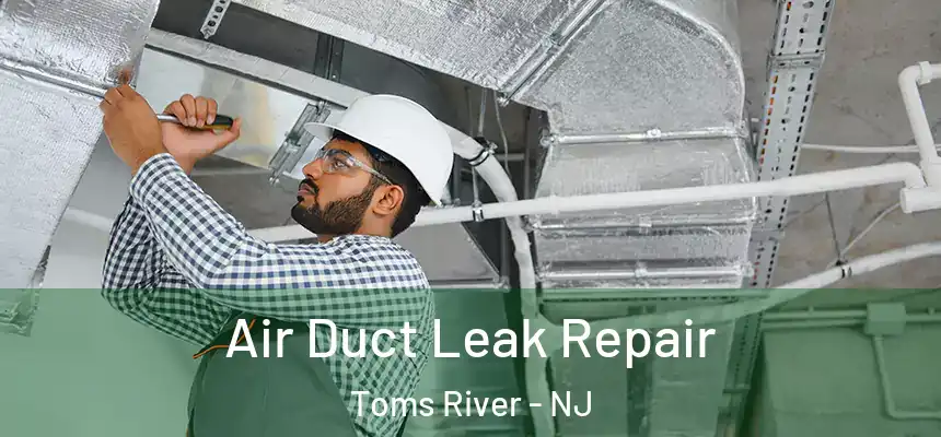 Air Duct Leak Repair Toms River - NJ