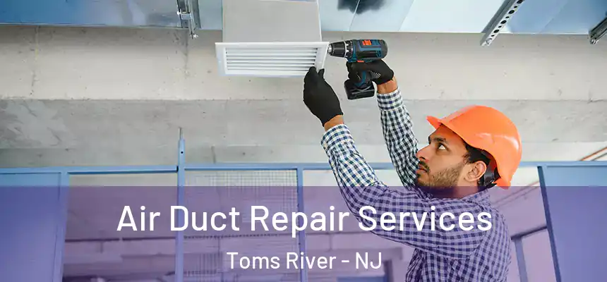Air Duct Repair Services Toms River - NJ