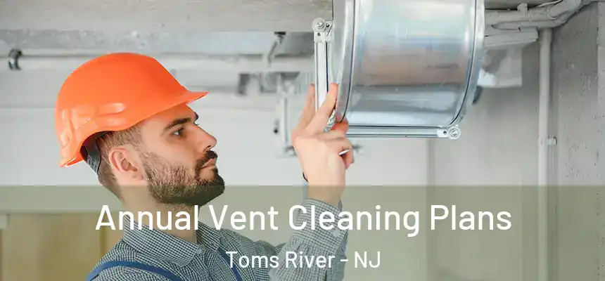  Annual Vent Cleaning Plans Toms River - NJ