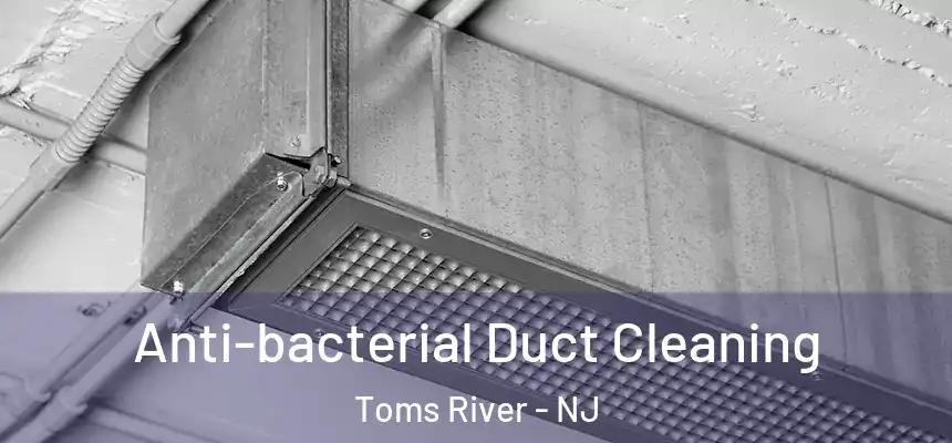  Anti-bacterial Duct Cleaning Toms River - NJ