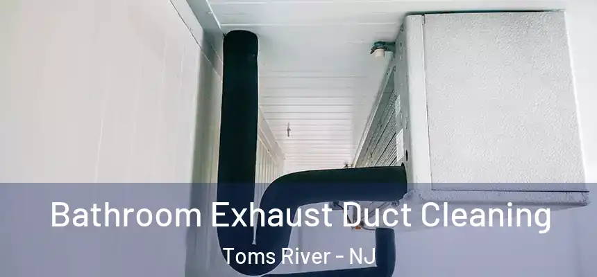 Bathroom Exhaust Duct Cleaning Toms River - NJ