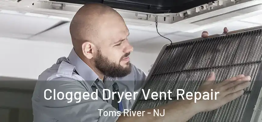  Clogged Dryer Vent Repair Toms River - NJ