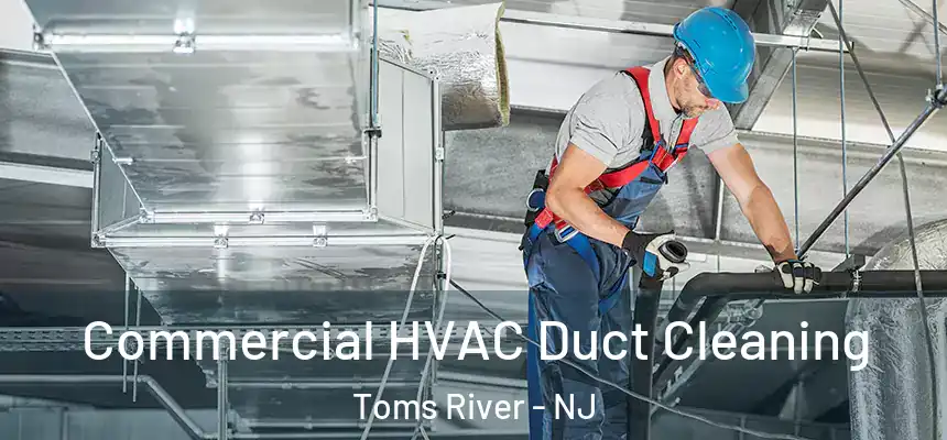 Commercial HVAC Duct Cleaning Toms River - NJ