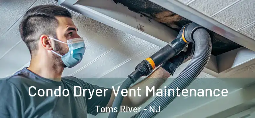 Condo Dryer Vent Maintenance Toms River - NJ