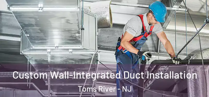 Custom Wall-Integrated Duct Installation Toms River - NJ