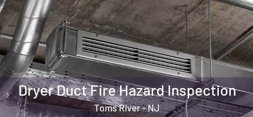Dryer Duct Fire Hazard Inspection Toms River - NJ