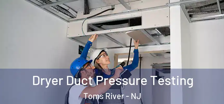  Dryer Duct Pressure Testing Toms River - NJ