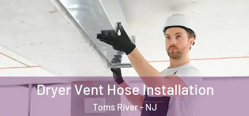  Dryer Vent Hose Installation Toms River - NJ