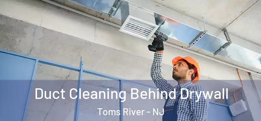 Duct Cleaning Behind Drywall Toms River - NJ