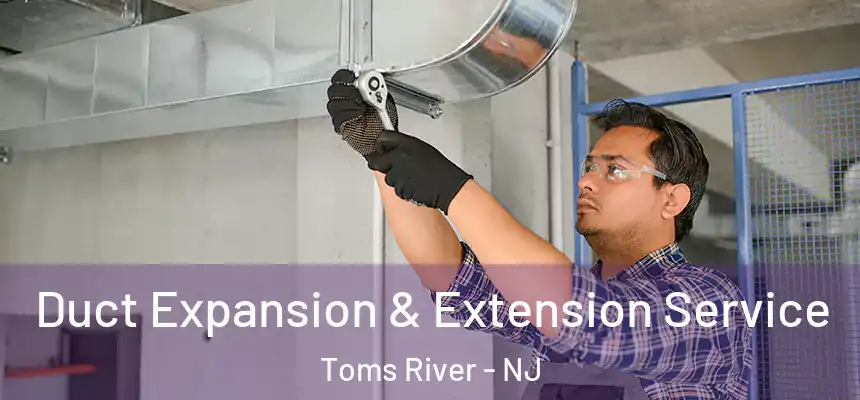  Duct Expansion & Extension Service Toms River - NJ