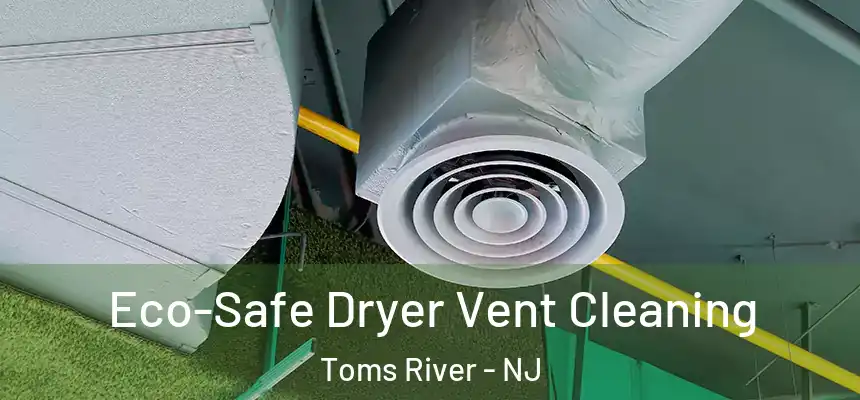  Eco-Safe Dryer Vent Cleaning Toms River - NJ