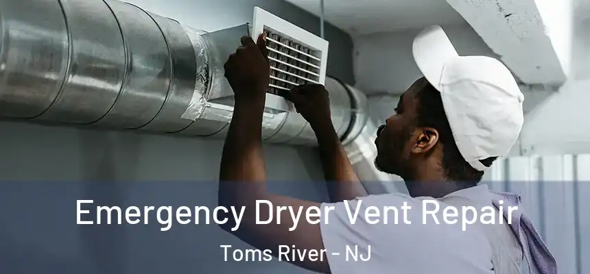  Emergency Dryer Vent Repair Toms River - NJ