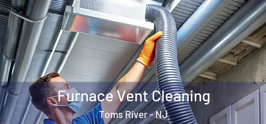  Furnace Vent Cleaning Toms River - NJ