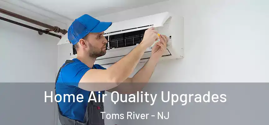  Home Air Quality Upgrades Toms River - NJ