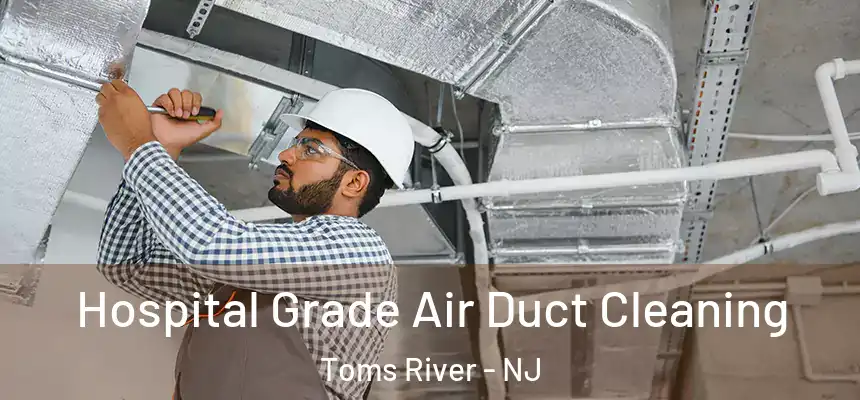 Hospital Grade Air Duct Cleaning Toms River - NJ