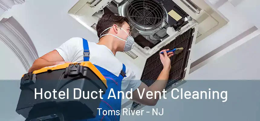 Hotel Duct And Vent Cleaning Toms River - NJ