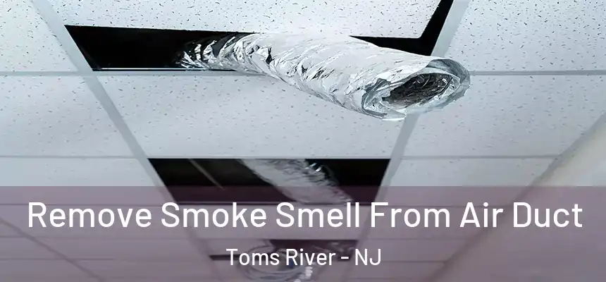 Remove Smoke Smell From Air Duct Toms River - NJ