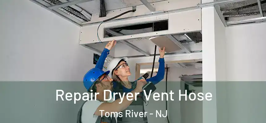 Repair Dryer Vent Hose Toms River - NJ