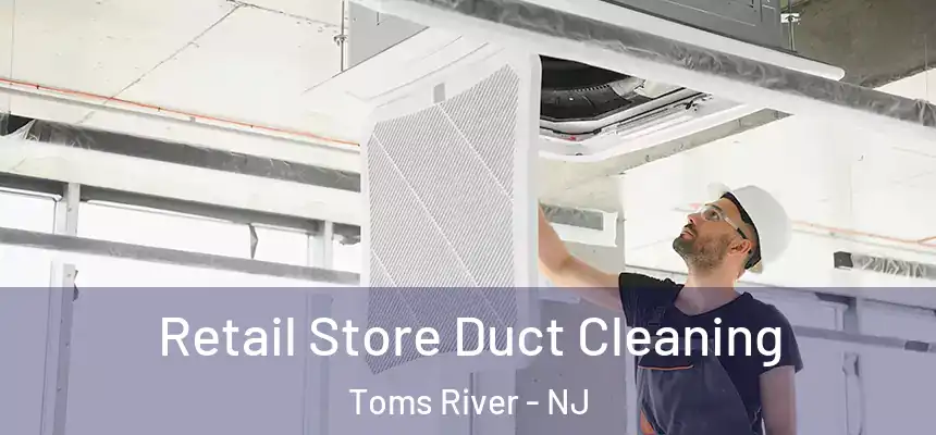 Retail Store Duct Cleaning Toms River - NJ