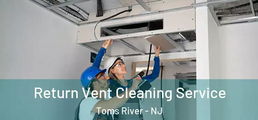 Return Vent Cleaning Service Toms River - NJ