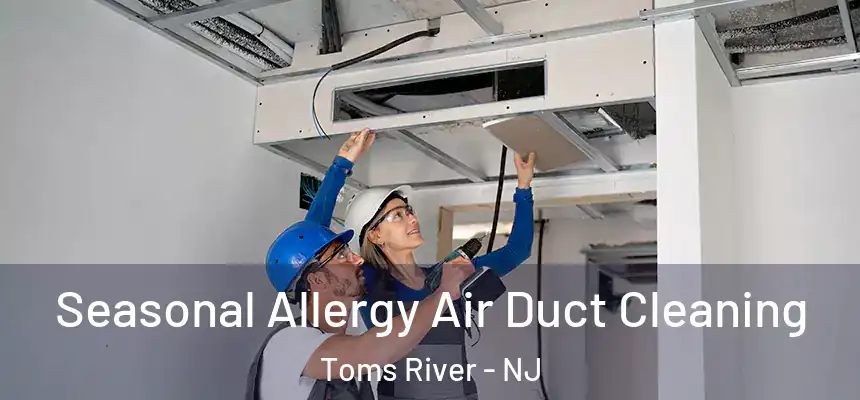 Seasonal Allergy Air Duct Cleaning Toms River - NJ