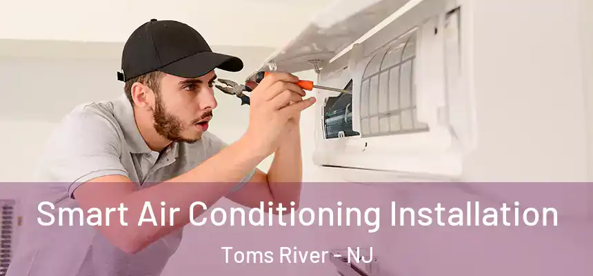  Smart Air Conditioning Installation Toms River - NJ