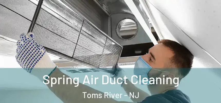 Spring Air Duct Cleaning Toms River - NJ