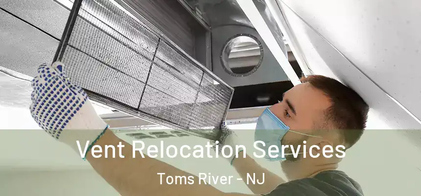 Vent Relocation Services Toms River - NJ