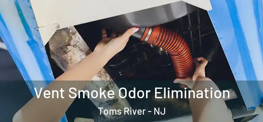  Vent Smoke Odor Elimination Toms River - NJ