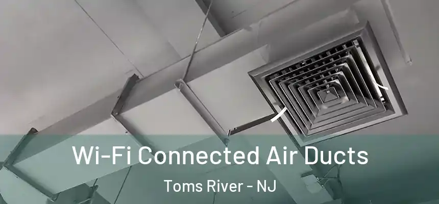 Wi-Fi Connected Air Ducts Toms River - NJ